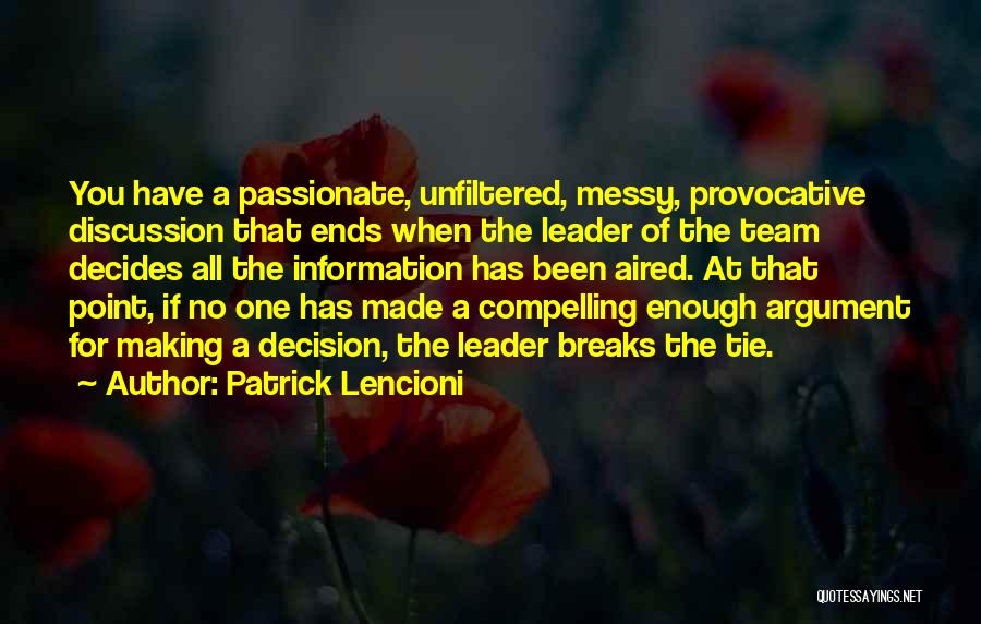 Patrick Lencioni Quotes: You Have A Passionate, Unfiltered, Messy, Provocative Discussion That Ends When The Leader Of The Team Decides All The Information