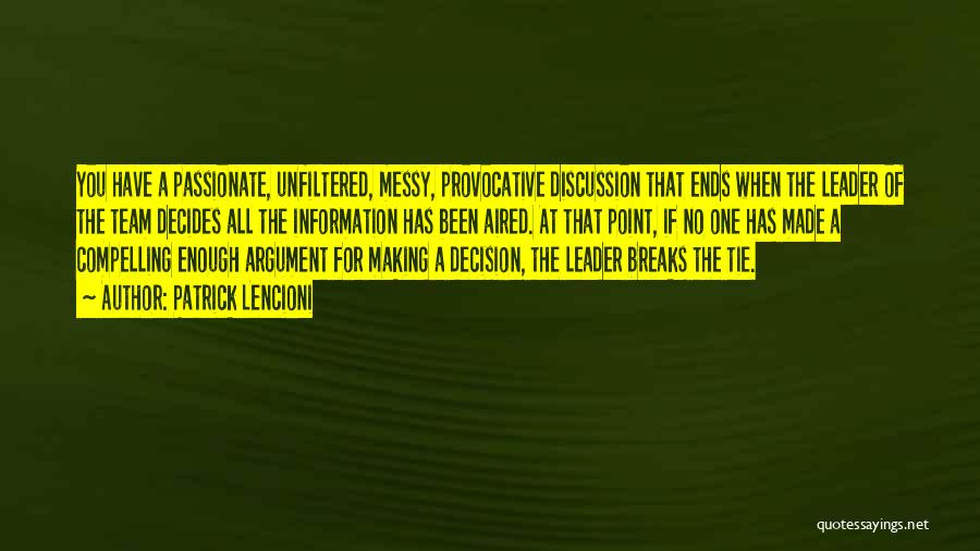 Patrick Lencioni Quotes: You Have A Passionate, Unfiltered, Messy, Provocative Discussion That Ends When The Leader Of The Team Decides All The Information