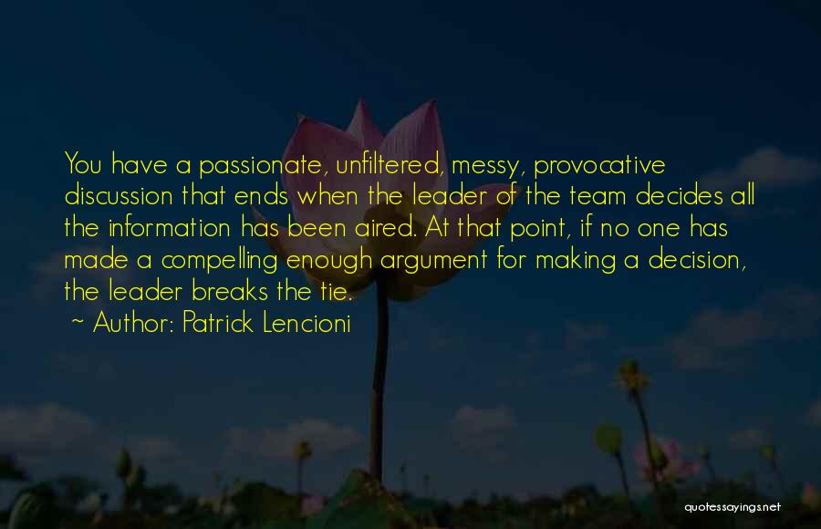 Patrick Lencioni Quotes: You Have A Passionate, Unfiltered, Messy, Provocative Discussion That Ends When The Leader Of The Team Decides All The Information