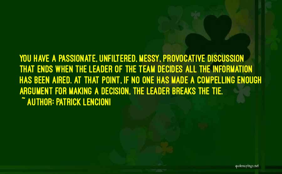Patrick Lencioni Quotes: You Have A Passionate, Unfiltered, Messy, Provocative Discussion That Ends When The Leader Of The Team Decides All The Information
