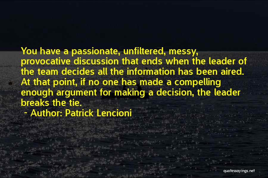 Patrick Lencioni Quotes: You Have A Passionate, Unfiltered, Messy, Provocative Discussion That Ends When The Leader Of The Team Decides All The Information