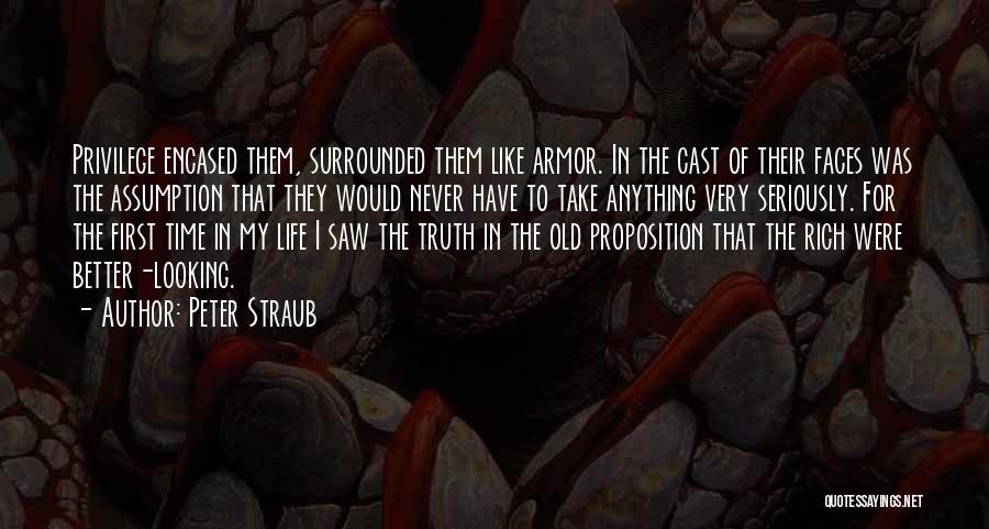 Peter Straub Quotes: Privilege Encased Them, Surrounded Them Like Armor. In The Cast Of Their Faces Was The Assumption That They Would Never