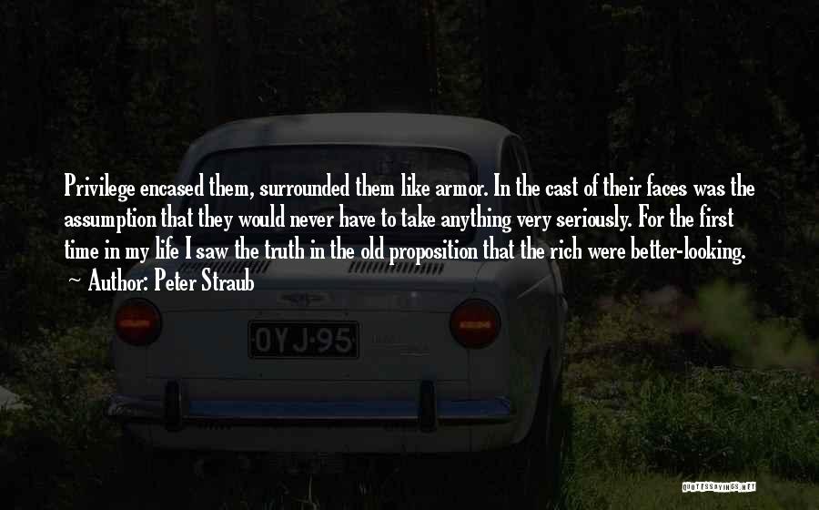 Peter Straub Quotes: Privilege Encased Them, Surrounded Them Like Armor. In The Cast Of Their Faces Was The Assumption That They Would Never