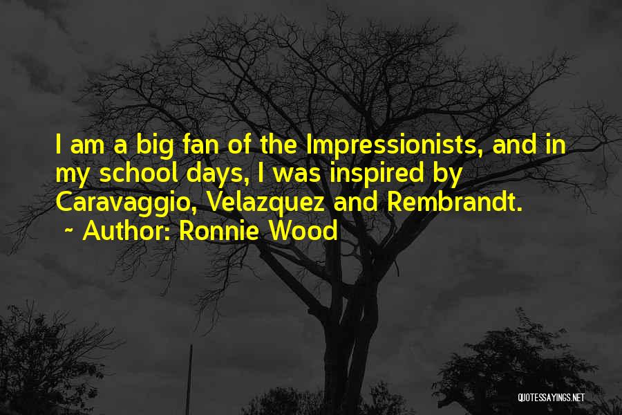 Ronnie Wood Quotes: I Am A Big Fan Of The Impressionists, And In My School Days, I Was Inspired By Caravaggio, Velazquez And