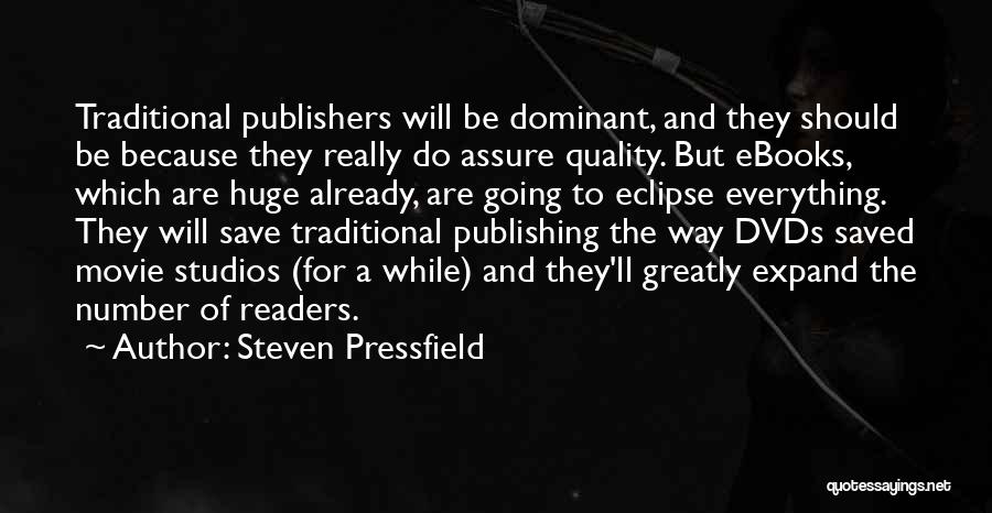 Steven Pressfield Quotes: Traditional Publishers Will Be Dominant, And They Should Be Because They Really Do Assure Quality. But Ebooks, Which Are Huge