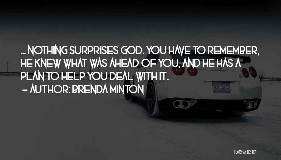 Brenda Minton Quotes: ... Nothing Surprises God. You Have To Remember, He Knew What Was Ahead Of You, And He Has A Plan