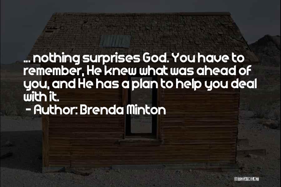 Brenda Minton Quotes: ... Nothing Surprises God. You Have To Remember, He Knew What Was Ahead Of You, And He Has A Plan