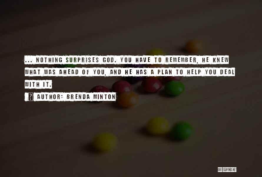 Brenda Minton Quotes: ... Nothing Surprises God. You Have To Remember, He Knew What Was Ahead Of You, And He Has A Plan