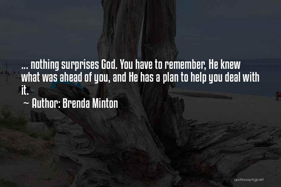 Brenda Minton Quotes: ... Nothing Surprises God. You Have To Remember, He Knew What Was Ahead Of You, And He Has A Plan