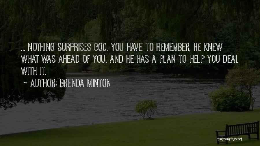 Brenda Minton Quotes: ... Nothing Surprises God. You Have To Remember, He Knew What Was Ahead Of You, And He Has A Plan