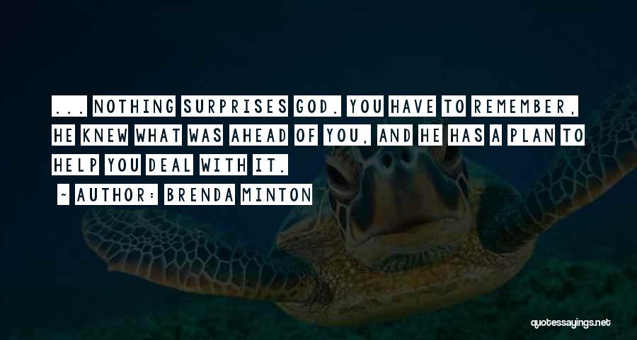 Brenda Minton Quotes: ... Nothing Surprises God. You Have To Remember, He Knew What Was Ahead Of You, And He Has A Plan