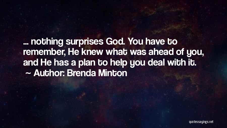 Brenda Minton Quotes: ... Nothing Surprises God. You Have To Remember, He Knew What Was Ahead Of You, And He Has A Plan