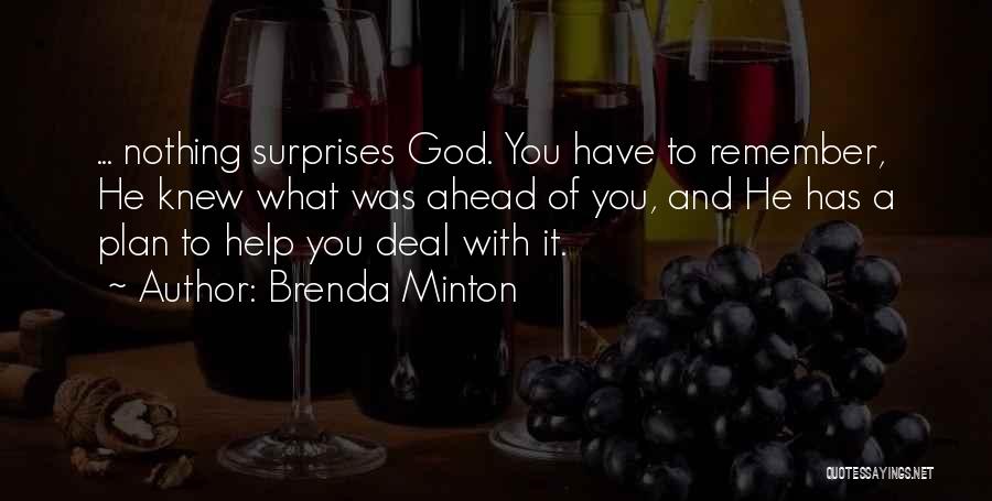 Brenda Minton Quotes: ... Nothing Surprises God. You Have To Remember, He Knew What Was Ahead Of You, And He Has A Plan