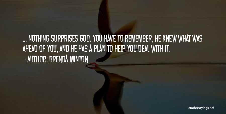 Brenda Minton Quotes: ... Nothing Surprises God. You Have To Remember, He Knew What Was Ahead Of You, And He Has A Plan