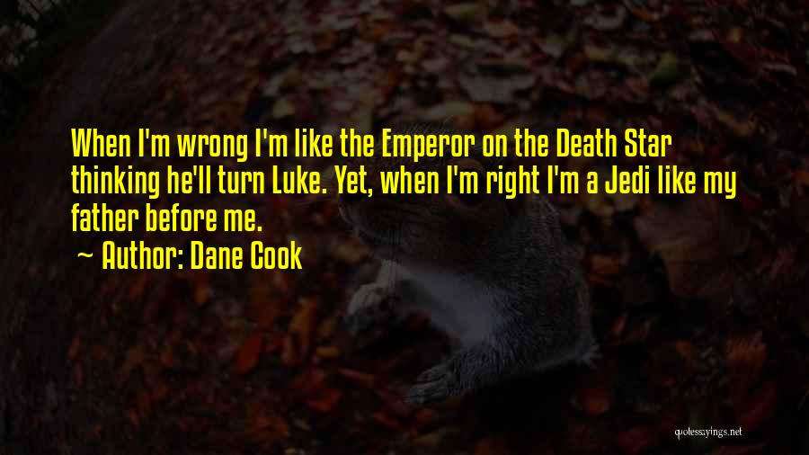 Dane Cook Quotes: When I'm Wrong I'm Like The Emperor On The Death Star Thinking He'll Turn Luke. Yet, When I'm Right I'm