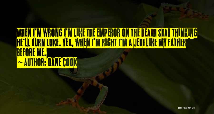 Dane Cook Quotes: When I'm Wrong I'm Like The Emperor On The Death Star Thinking He'll Turn Luke. Yet, When I'm Right I'm