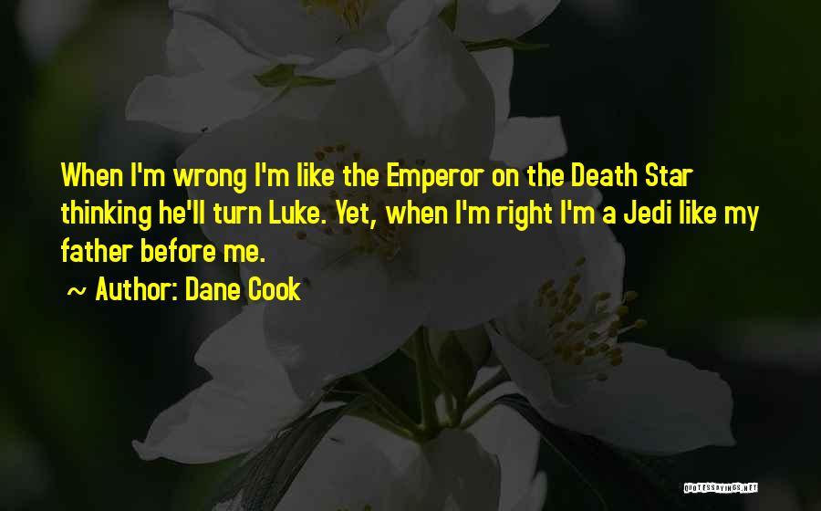 Dane Cook Quotes: When I'm Wrong I'm Like The Emperor On The Death Star Thinking He'll Turn Luke. Yet, When I'm Right I'm