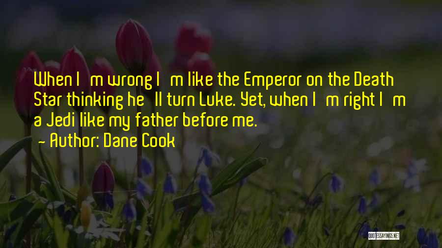 Dane Cook Quotes: When I'm Wrong I'm Like The Emperor On The Death Star Thinking He'll Turn Luke. Yet, When I'm Right I'm