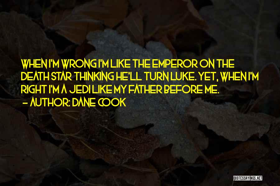 Dane Cook Quotes: When I'm Wrong I'm Like The Emperor On The Death Star Thinking He'll Turn Luke. Yet, When I'm Right I'm