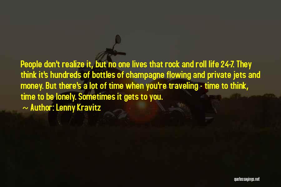 Lenny Kravitz Quotes: People Don't Realize It, But No One Lives That Rock And Roll Life 24-7. They Think It's Hundreds Of Bottles