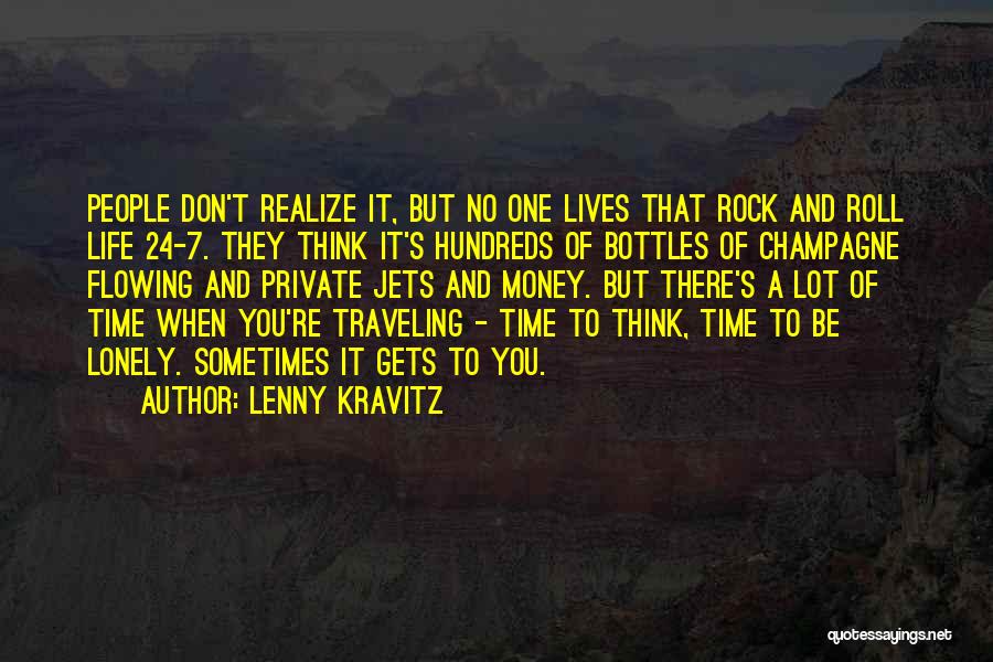 Lenny Kravitz Quotes: People Don't Realize It, But No One Lives That Rock And Roll Life 24-7. They Think It's Hundreds Of Bottles