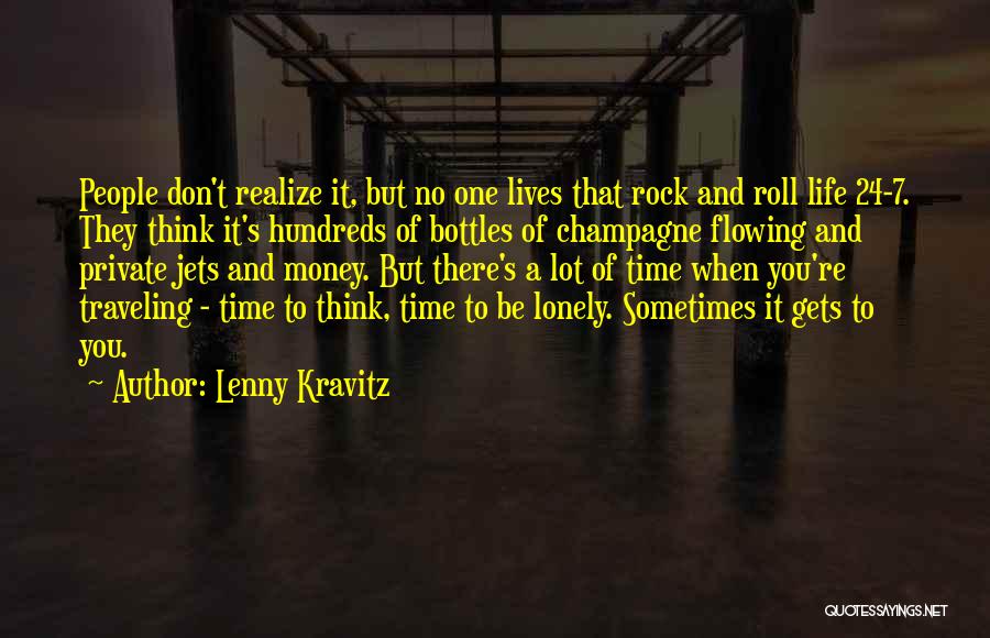 Lenny Kravitz Quotes: People Don't Realize It, But No One Lives That Rock And Roll Life 24-7. They Think It's Hundreds Of Bottles