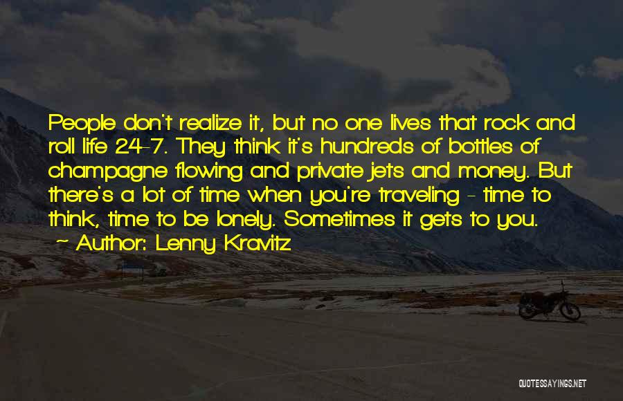 Lenny Kravitz Quotes: People Don't Realize It, But No One Lives That Rock And Roll Life 24-7. They Think It's Hundreds Of Bottles