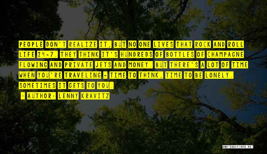 Lenny Kravitz Quotes: People Don't Realize It, But No One Lives That Rock And Roll Life 24-7. They Think It's Hundreds Of Bottles