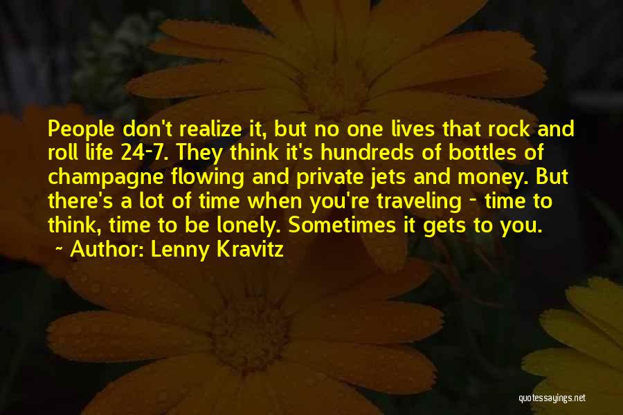 Lenny Kravitz Quotes: People Don't Realize It, But No One Lives That Rock And Roll Life 24-7. They Think It's Hundreds Of Bottles