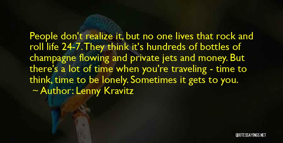 Lenny Kravitz Quotes: People Don't Realize It, But No One Lives That Rock And Roll Life 24-7. They Think It's Hundreds Of Bottles