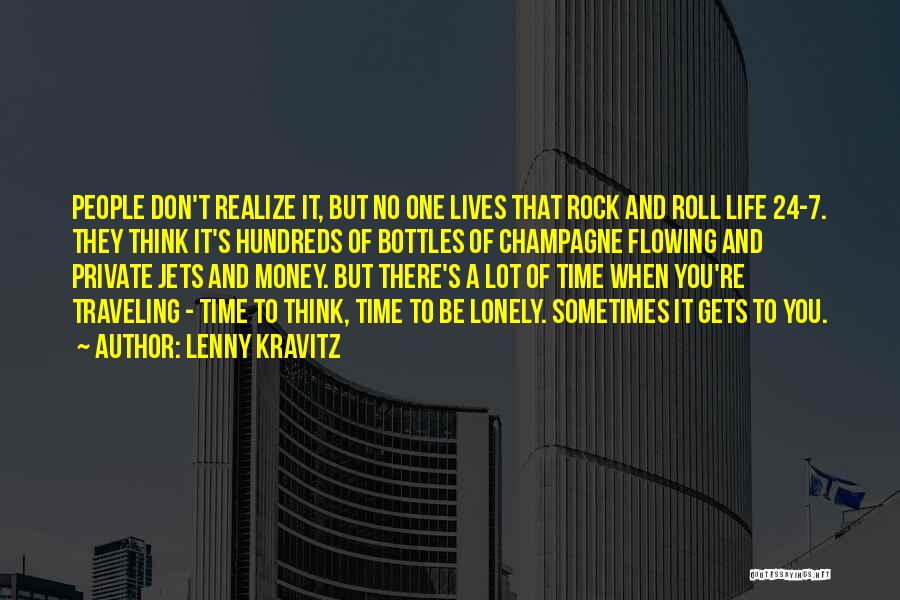 Lenny Kravitz Quotes: People Don't Realize It, But No One Lives That Rock And Roll Life 24-7. They Think It's Hundreds Of Bottles