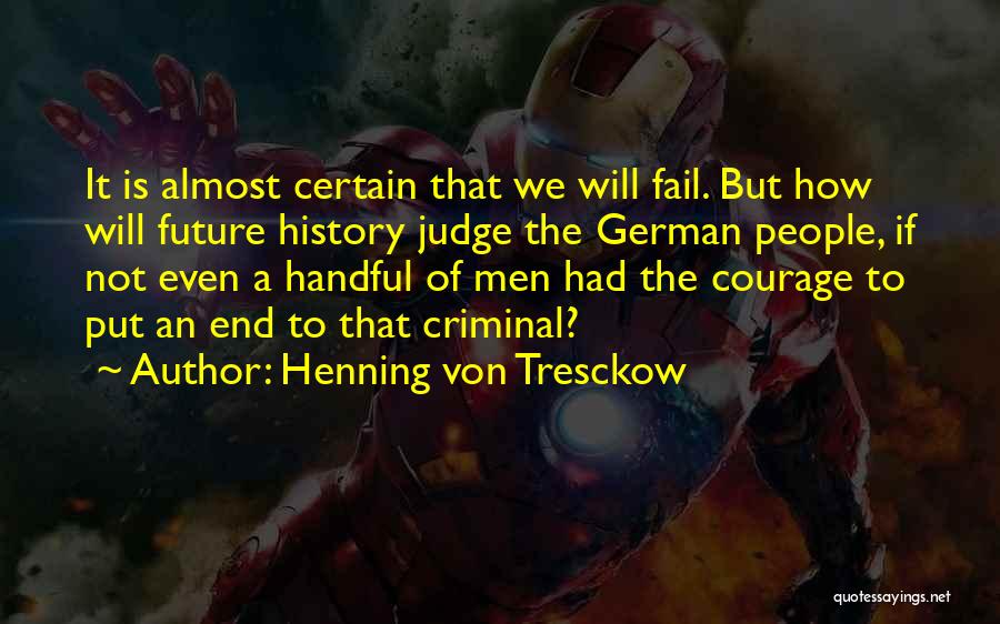 Henning Von Tresckow Quotes: It Is Almost Certain That We Will Fail. But How Will Future History Judge The German People, If Not Even