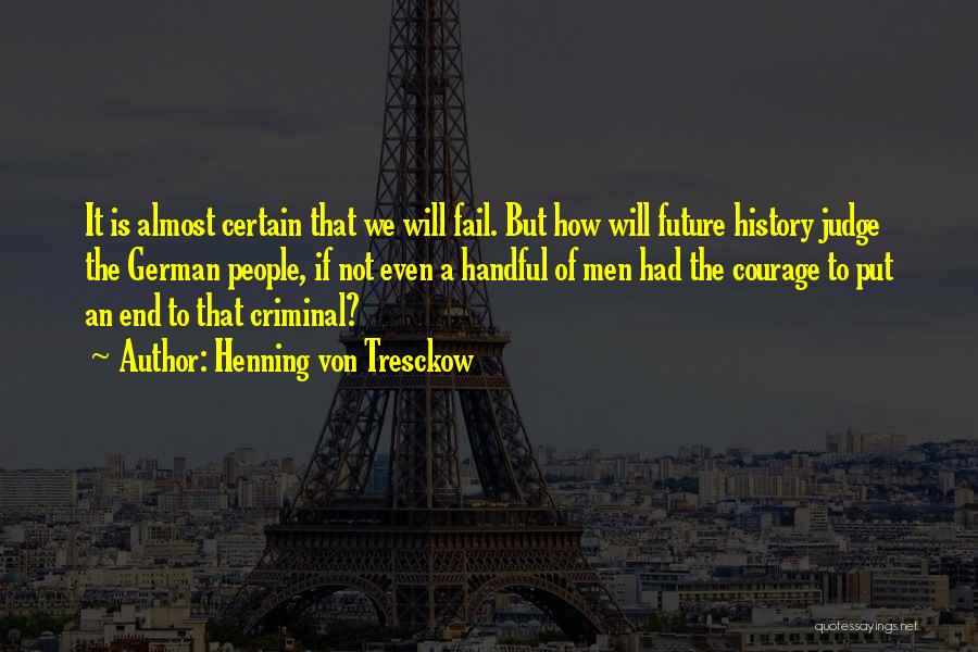 Henning Von Tresckow Quotes: It Is Almost Certain That We Will Fail. But How Will Future History Judge The German People, If Not Even