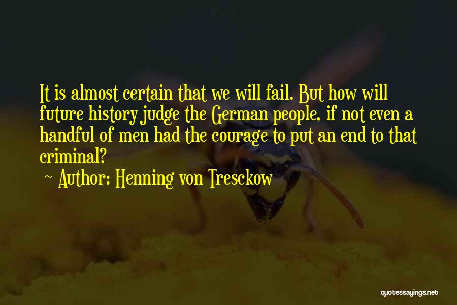 Henning Von Tresckow Quotes: It Is Almost Certain That We Will Fail. But How Will Future History Judge The German People, If Not Even