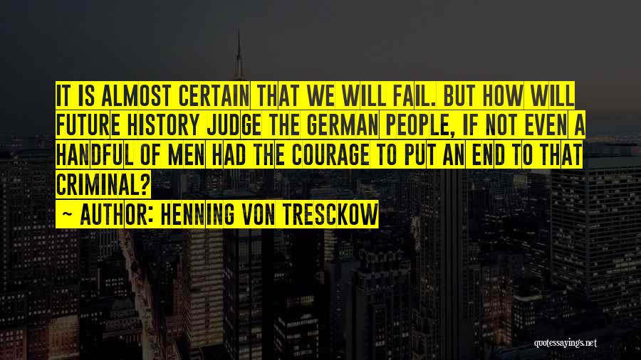 Henning Von Tresckow Quotes: It Is Almost Certain That We Will Fail. But How Will Future History Judge The German People, If Not Even