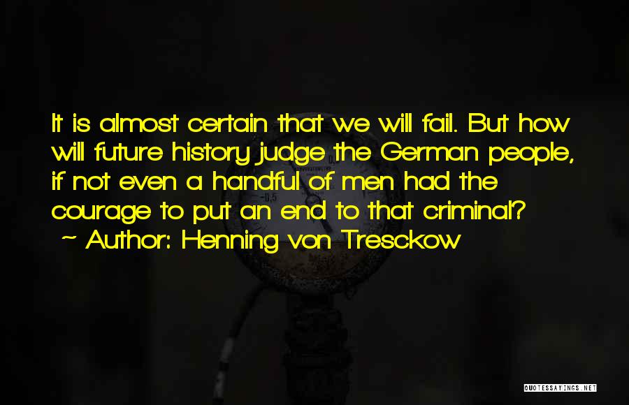 Henning Von Tresckow Quotes: It Is Almost Certain That We Will Fail. But How Will Future History Judge The German People, If Not Even