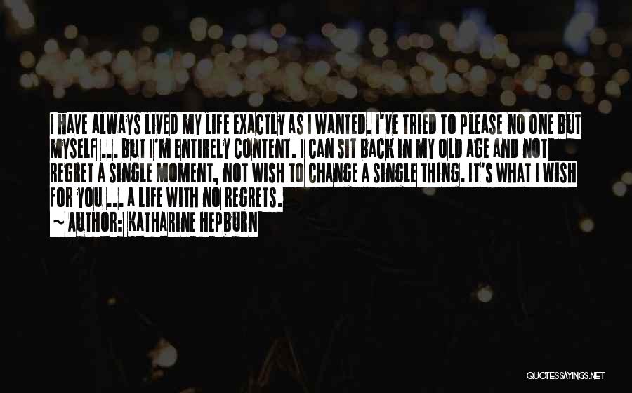 Katharine Hepburn Quotes: I Have Always Lived My Life Exactly As I Wanted. I've Tried To Please No One But Myself ... But