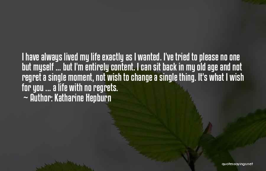 Katharine Hepburn Quotes: I Have Always Lived My Life Exactly As I Wanted. I've Tried To Please No One But Myself ... But
