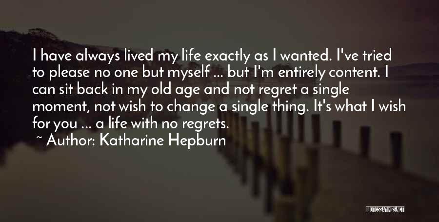 Katharine Hepburn Quotes: I Have Always Lived My Life Exactly As I Wanted. I've Tried To Please No One But Myself ... But