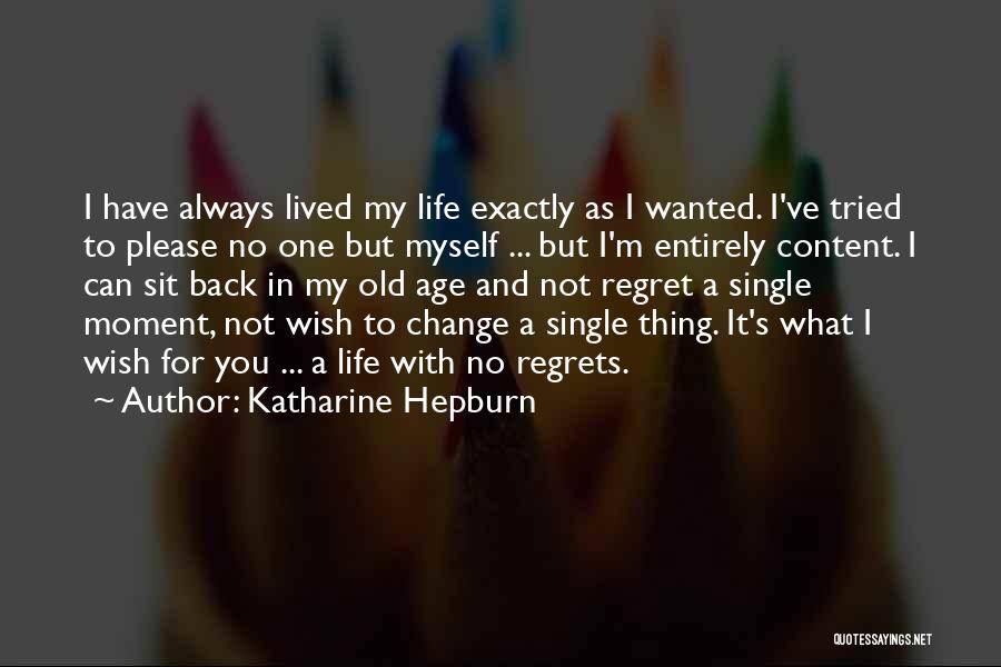 Katharine Hepburn Quotes: I Have Always Lived My Life Exactly As I Wanted. I've Tried To Please No One But Myself ... But