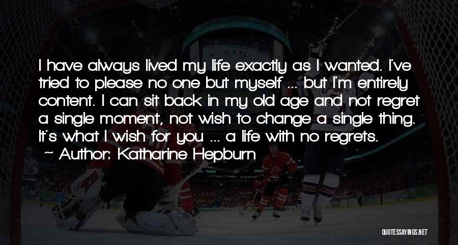 Katharine Hepburn Quotes: I Have Always Lived My Life Exactly As I Wanted. I've Tried To Please No One But Myself ... But