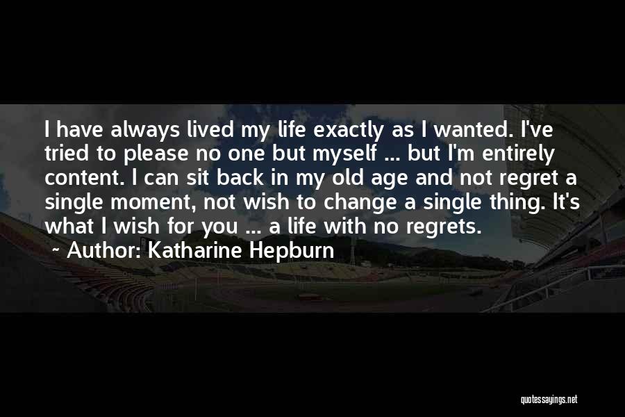 Katharine Hepburn Quotes: I Have Always Lived My Life Exactly As I Wanted. I've Tried To Please No One But Myself ... But