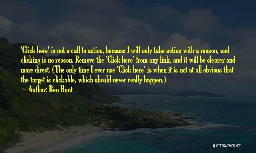 Ben Hunt Quotes: 'click Here' Is Not A Call To Action, Because I Will Only Take Action With A Reason, And Clicking Is