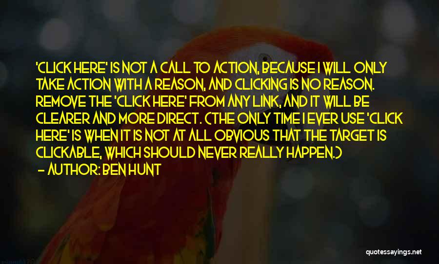 Ben Hunt Quotes: 'click Here' Is Not A Call To Action, Because I Will Only Take Action With A Reason, And Clicking Is