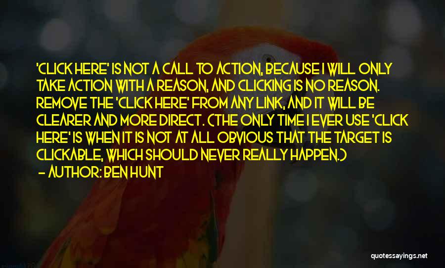 Ben Hunt Quotes: 'click Here' Is Not A Call To Action, Because I Will Only Take Action With A Reason, And Clicking Is