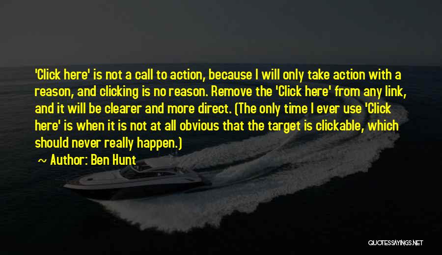 Ben Hunt Quotes: 'click Here' Is Not A Call To Action, Because I Will Only Take Action With A Reason, And Clicking Is