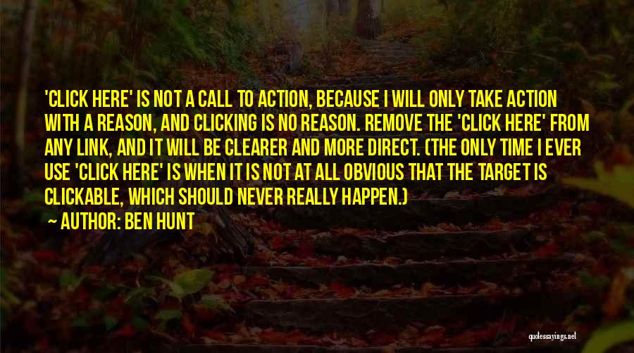 Ben Hunt Quotes: 'click Here' Is Not A Call To Action, Because I Will Only Take Action With A Reason, And Clicking Is