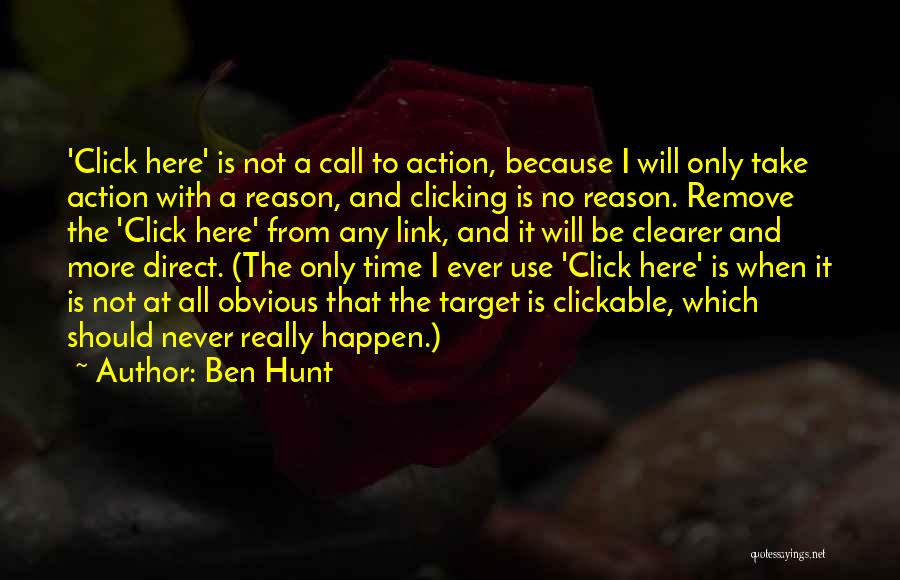 Ben Hunt Quotes: 'click Here' Is Not A Call To Action, Because I Will Only Take Action With A Reason, And Clicking Is