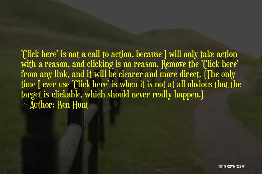 Ben Hunt Quotes: 'click Here' Is Not A Call To Action, Because I Will Only Take Action With A Reason, And Clicking Is