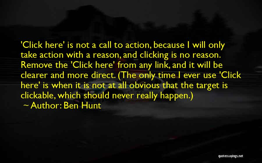 Ben Hunt Quotes: 'click Here' Is Not A Call To Action, Because I Will Only Take Action With A Reason, And Clicking Is